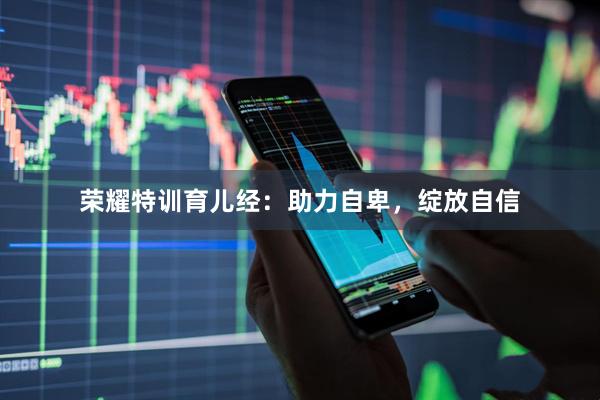 荣耀特训育儿经：助力自卑，绽放自信