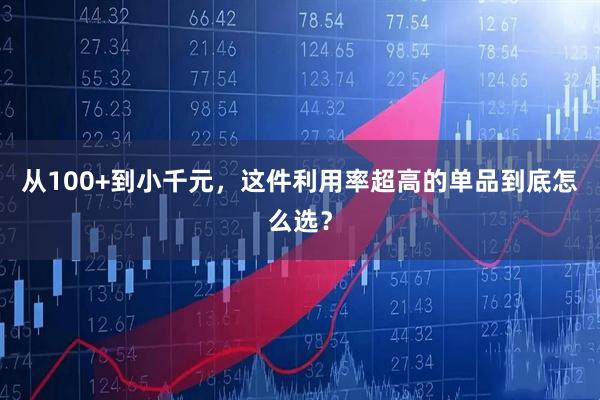 从100+到小千元，这件利用率超高的单品到底怎么选？