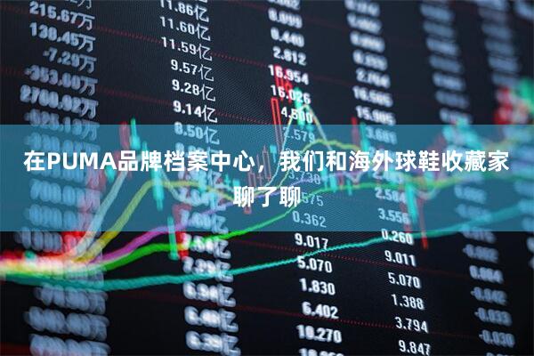 在PUMA品牌档案中心，我们和海外球鞋收藏家聊了聊